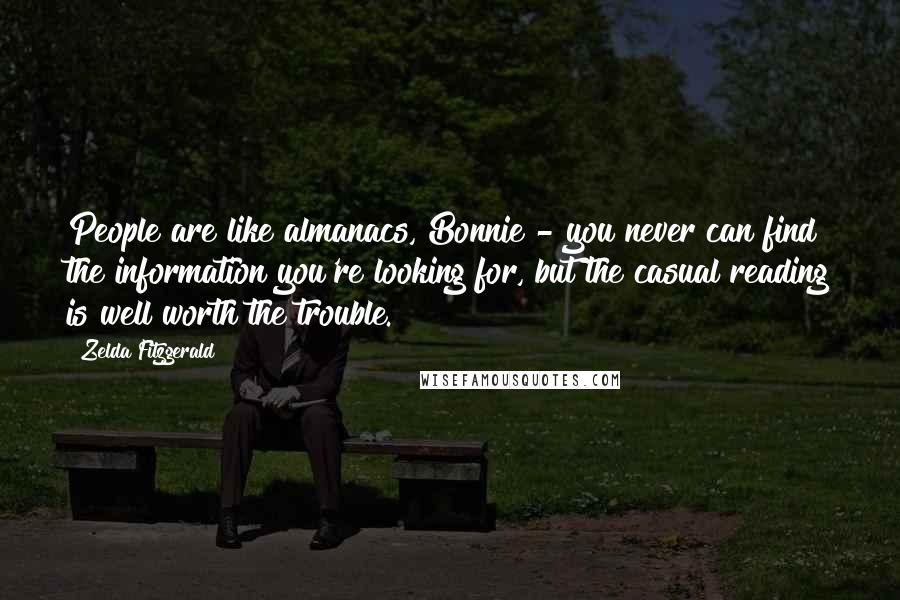 Zelda Fitzgerald Quotes: People are like almanacs, Bonnie - you never can find the information you're looking for, but the casual reading is well worth the trouble.