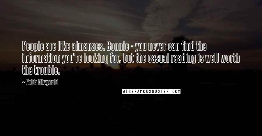 Zelda Fitzgerald Quotes: People are like almanacs, Bonnie - you never can find the information you're looking for, but the casual reading is well worth the trouble.