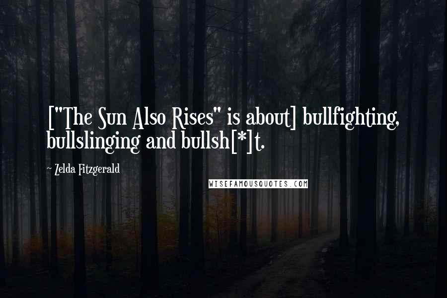 Zelda Fitzgerald Quotes: ["The Sun Also Rises" is about] bullfighting, bullslinging and bullsh[*]t.