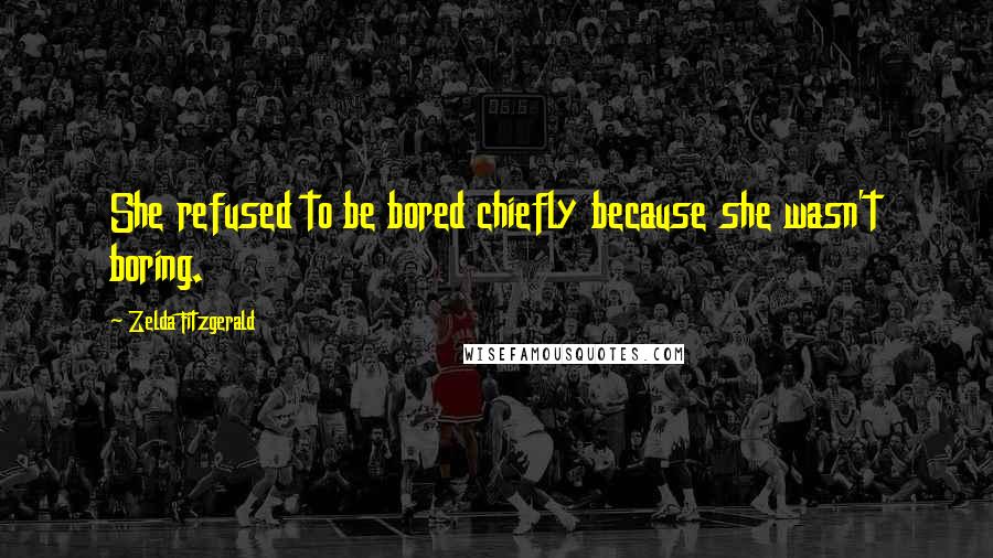 Zelda Fitzgerald Quotes: She refused to be bored chiefly because she wasn't boring.