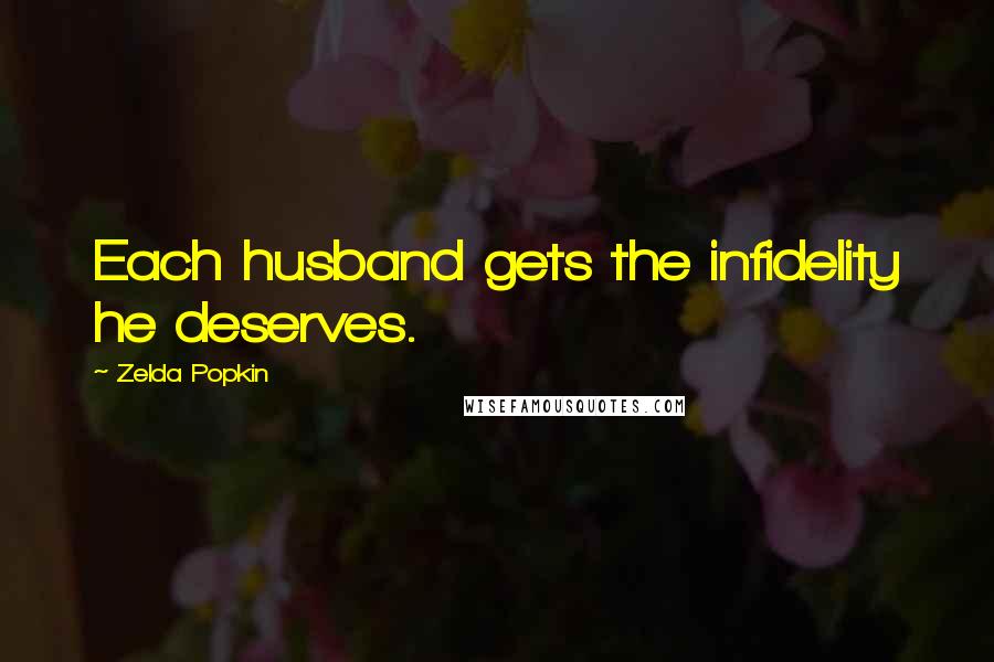 Zelda Popkin Quotes: Each husband gets the infidelity he deserves.