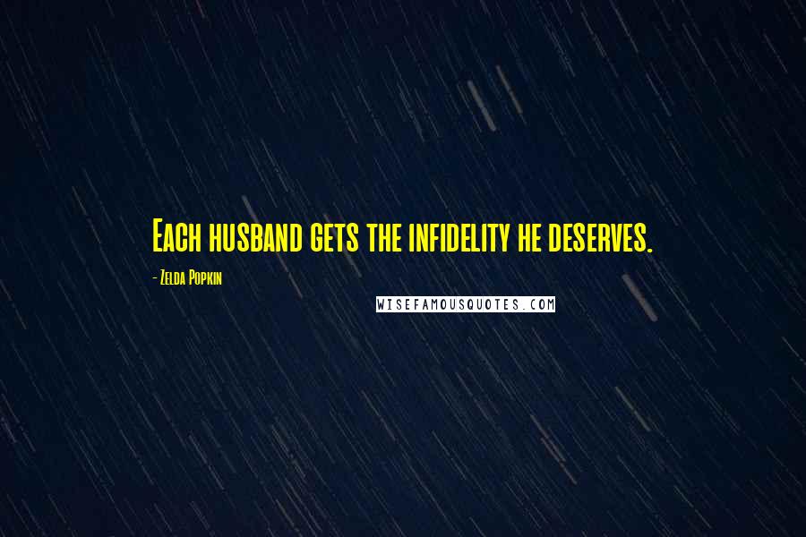 Zelda Popkin Quotes: Each husband gets the infidelity he deserves.