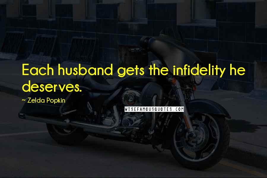 Zelda Popkin Quotes: Each husband gets the infidelity he deserves.