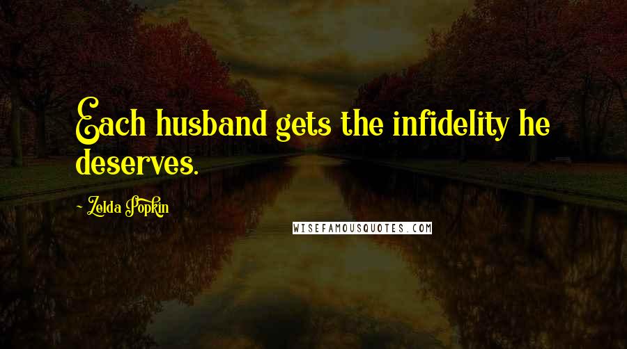 Zelda Popkin Quotes: Each husband gets the infidelity he deserves.