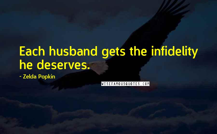 Zelda Popkin Quotes: Each husband gets the infidelity he deserves.