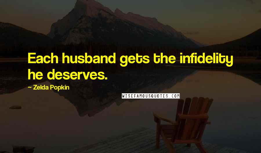 Zelda Popkin Quotes: Each husband gets the infidelity he deserves.