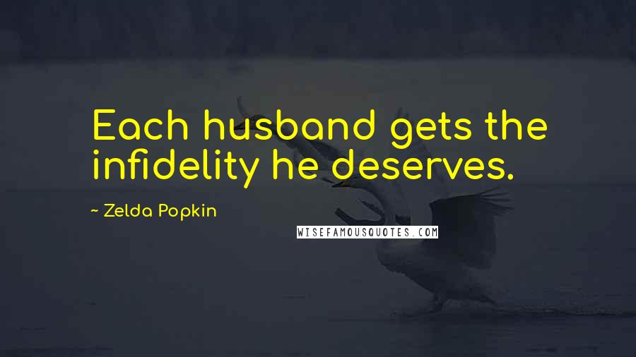 Zelda Popkin Quotes: Each husband gets the infidelity he deserves.