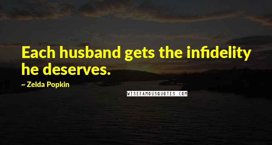 Zelda Popkin Quotes: Each husband gets the infidelity he deserves.