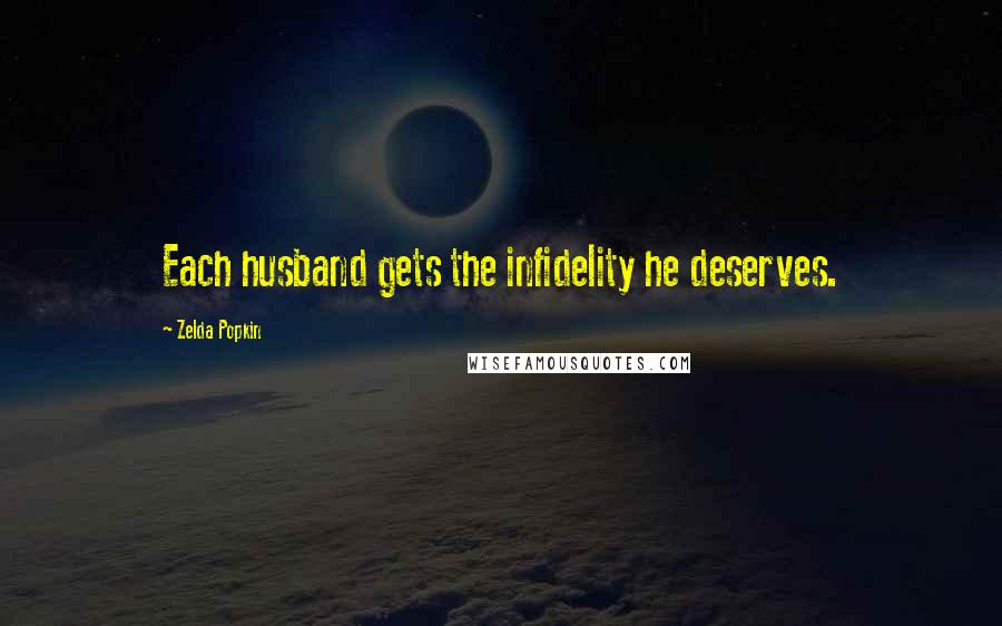 Zelda Popkin Quotes: Each husband gets the infidelity he deserves.