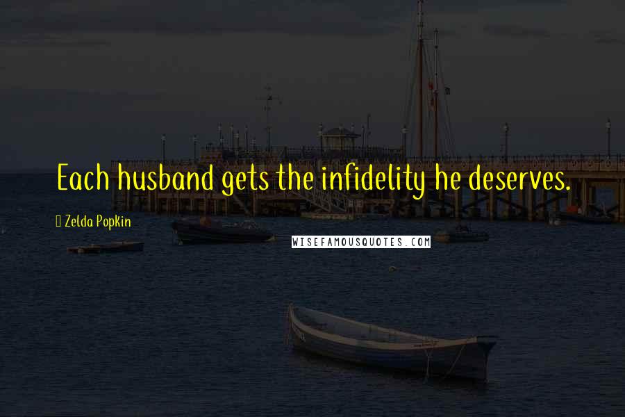 Zelda Popkin Quotes: Each husband gets the infidelity he deserves.