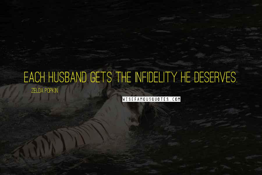 Zelda Popkin Quotes: Each husband gets the infidelity he deserves.