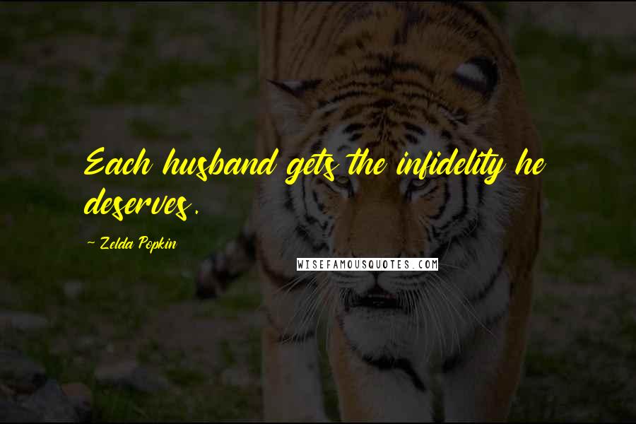 Zelda Popkin Quotes: Each husband gets the infidelity he deserves.