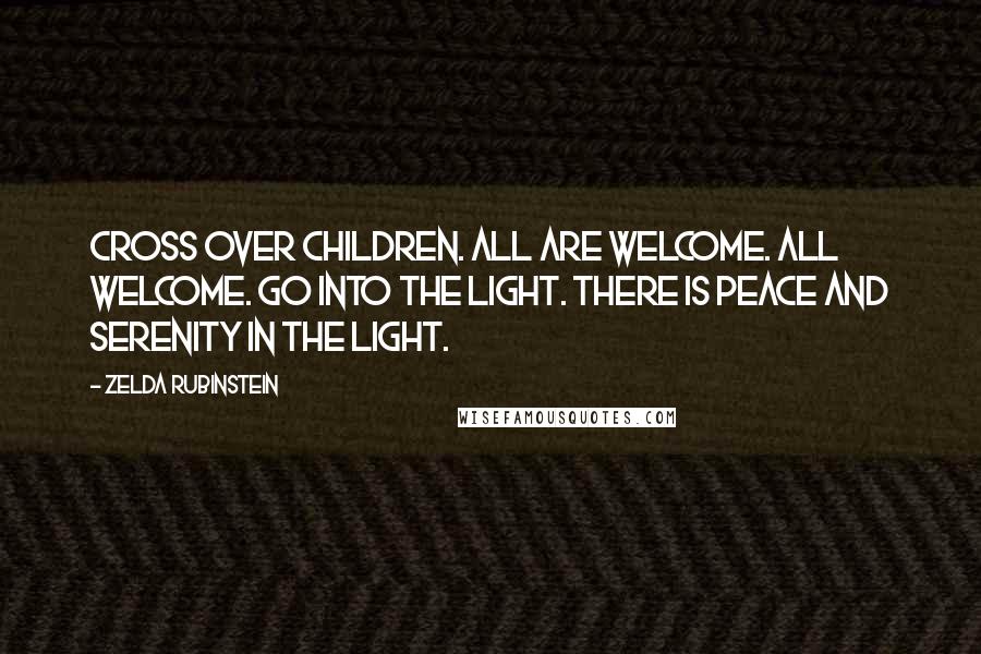 Zelda Rubinstein Quotes: Cross over children. All are welcome. All welcome. Go into the Light. There is peace and serenity in the Light.