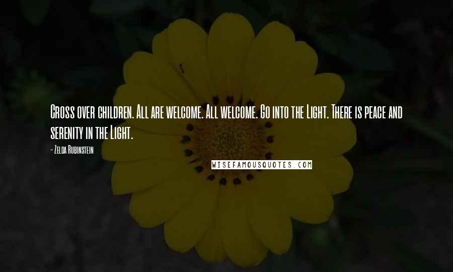 Zelda Rubinstein Quotes: Cross over children. All are welcome. All welcome. Go into the Light. There is peace and serenity in the Light.