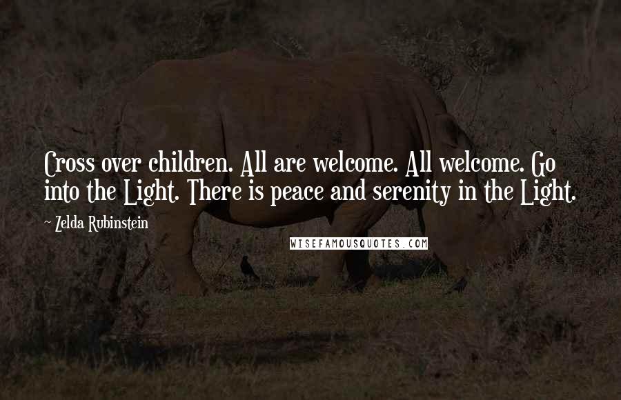 Zelda Rubinstein Quotes: Cross over children. All are welcome. All welcome. Go into the Light. There is peace and serenity in the Light.