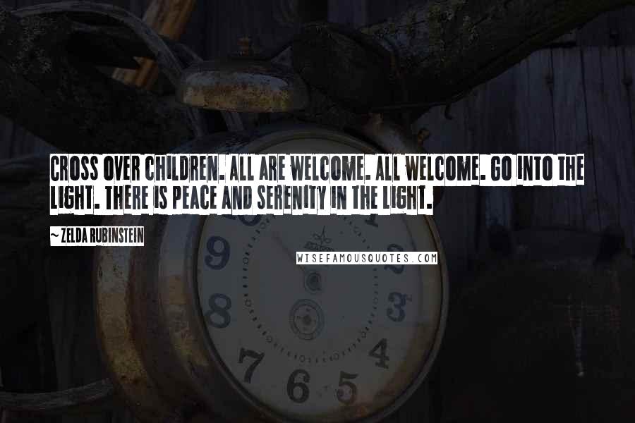 Zelda Rubinstein Quotes: Cross over children. All are welcome. All welcome. Go into the Light. There is peace and serenity in the Light.