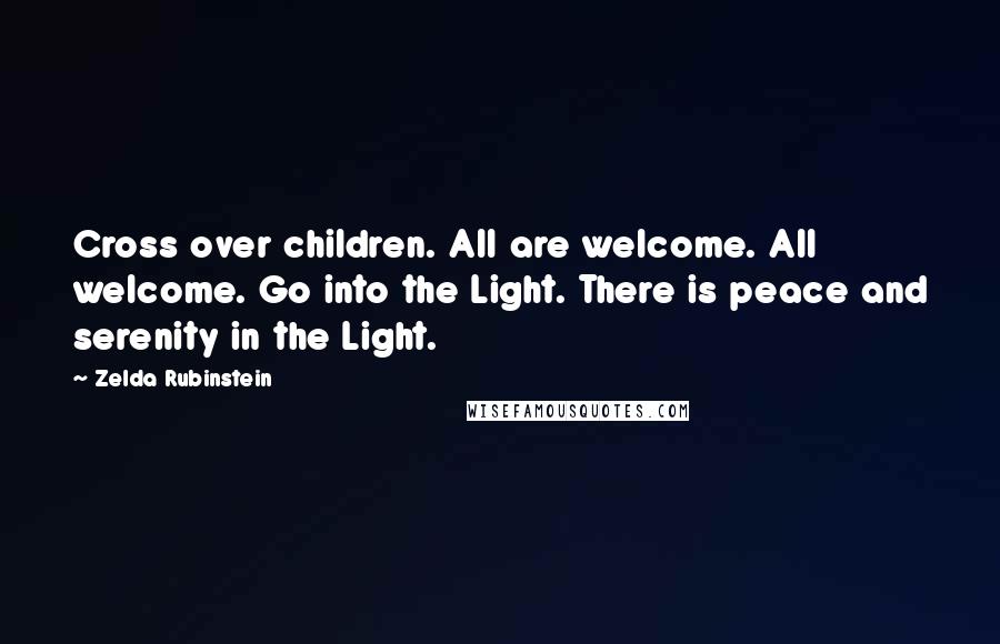 Zelda Rubinstein Quotes: Cross over children. All are welcome. All welcome. Go into the Light. There is peace and serenity in the Light.