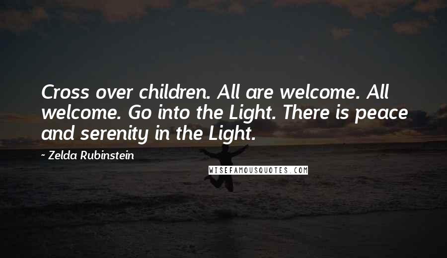 Zelda Rubinstein Quotes: Cross over children. All are welcome. All welcome. Go into the Light. There is peace and serenity in the Light.