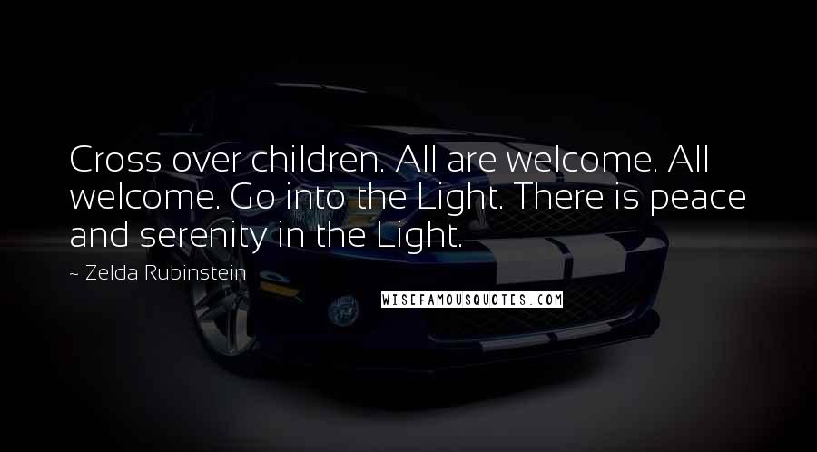 Zelda Rubinstein Quotes: Cross over children. All are welcome. All welcome. Go into the Light. There is peace and serenity in the Light.