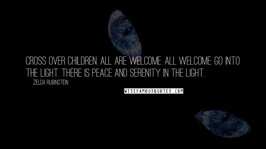 Zelda Rubinstein Quotes: Cross over children. All are welcome. All welcome. Go into the Light. There is peace and serenity in the Light.