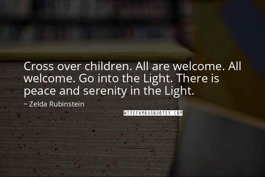 Zelda Rubinstein Quotes: Cross over children. All are welcome. All welcome. Go into the Light. There is peace and serenity in the Light.