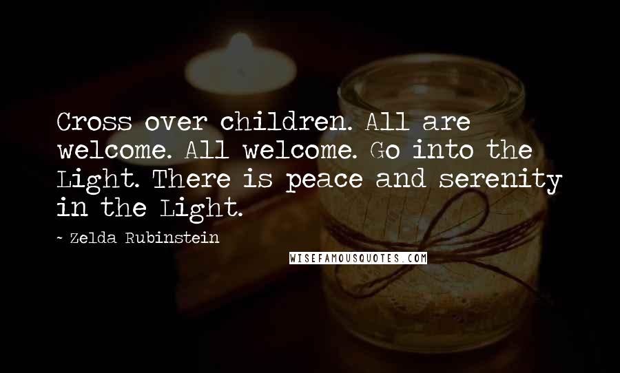 Zelda Rubinstein Quotes: Cross over children. All are welcome. All welcome. Go into the Light. There is peace and serenity in the Light.