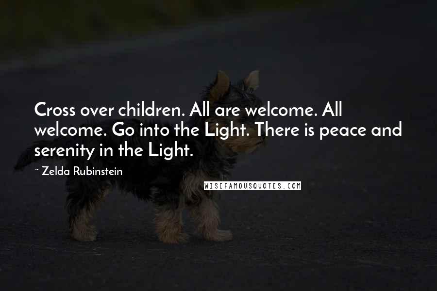 Zelda Rubinstein Quotes: Cross over children. All are welcome. All welcome. Go into the Light. There is peace and serenity in the Light.