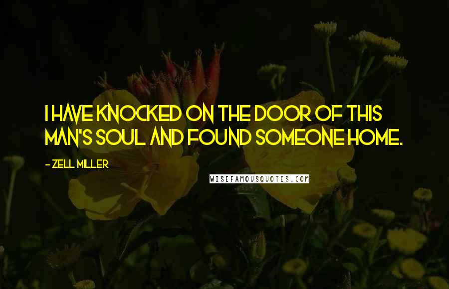 Zell Miller Quotes: I have knocked on the door of this man's soul and found someone home.