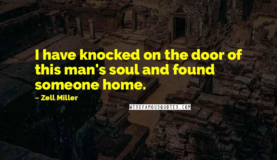 Zell Miller Quotes: I have knocked on the door of this man's soul and found someone home.