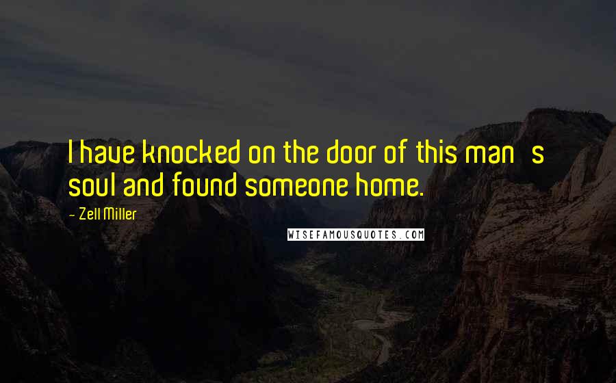 Zell Miller Quotes: I have knocked on the door of this man's soul and found someone home.