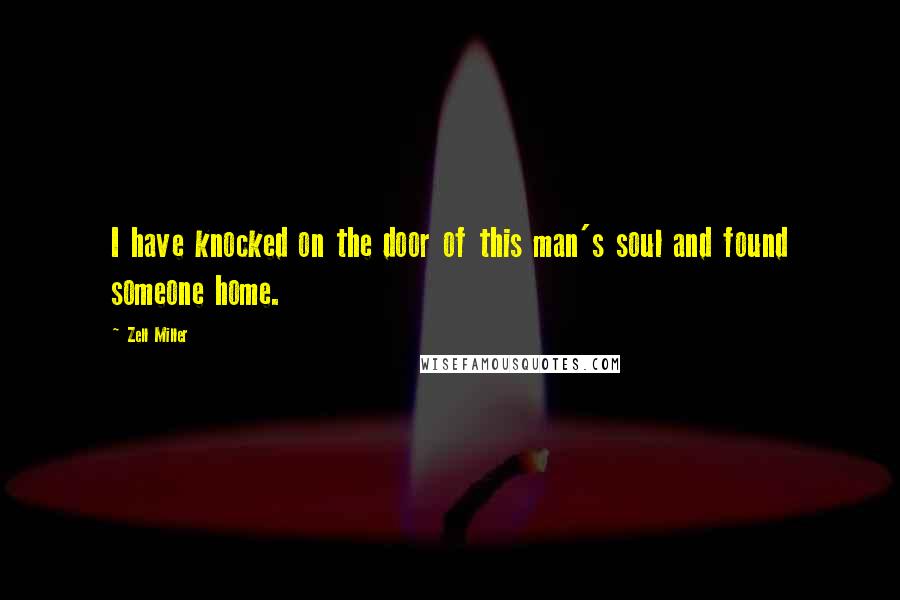 Zell Miller Quotes: I have knocked on the door of this man's soul and found someone home.