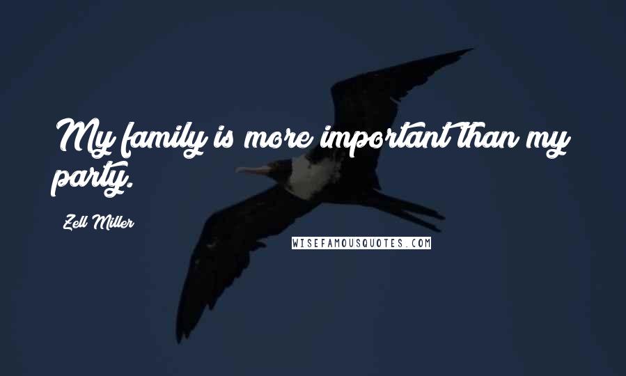 Zell Miller Quotes: My family is more important than my party.