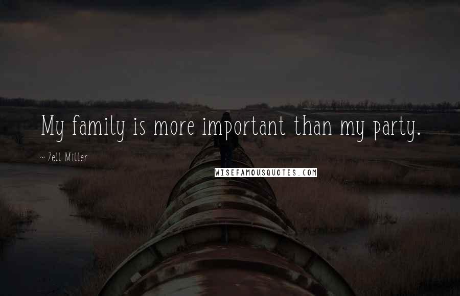 Zell Miller Quotes: My family is more important than my party.