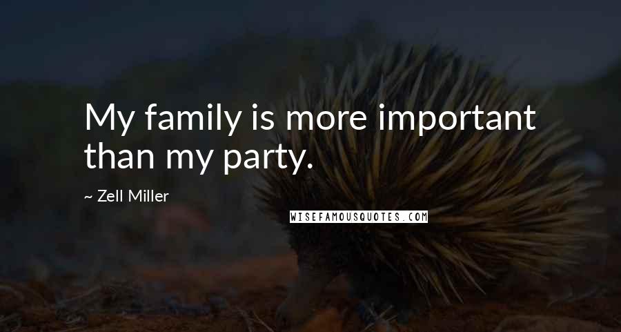 Zell Miller Quotes: My family is more important than my party.