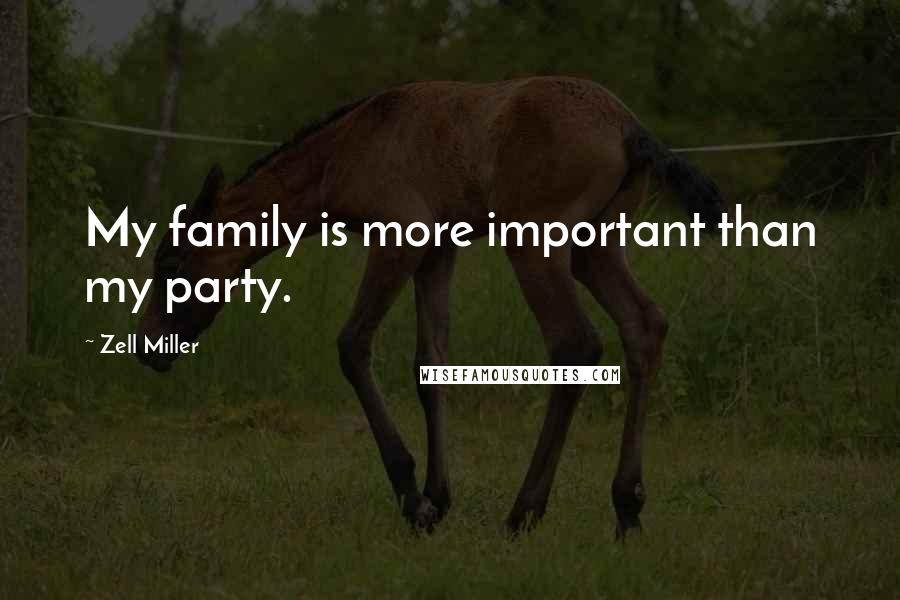 Zell Miller Quotes: My family is more important than my party.