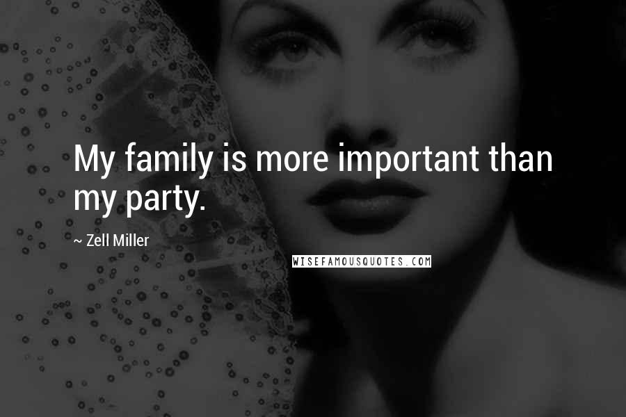 Zell Miller Quotes: My family is more important than my party.
