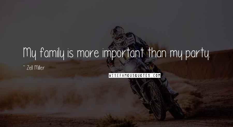 Zell Miller Quotes: My family is more important than my party.
