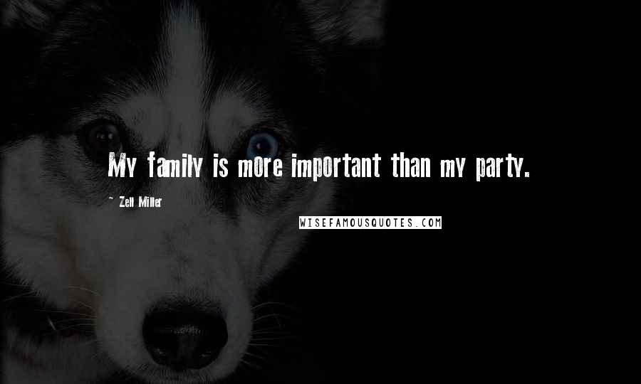 Zell Miller Quotes: My family is more important than my party.