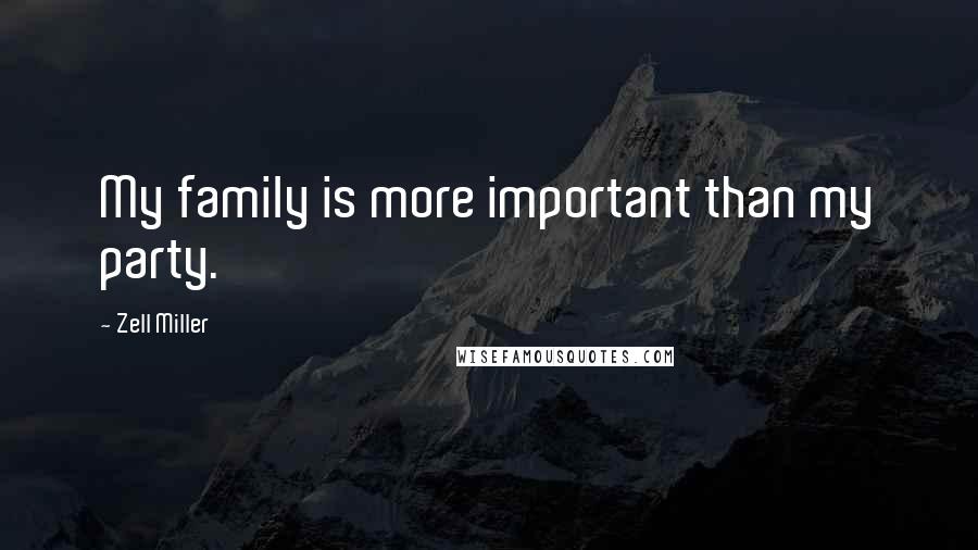 Zell Miller Quotes: My family is more important than my party.
