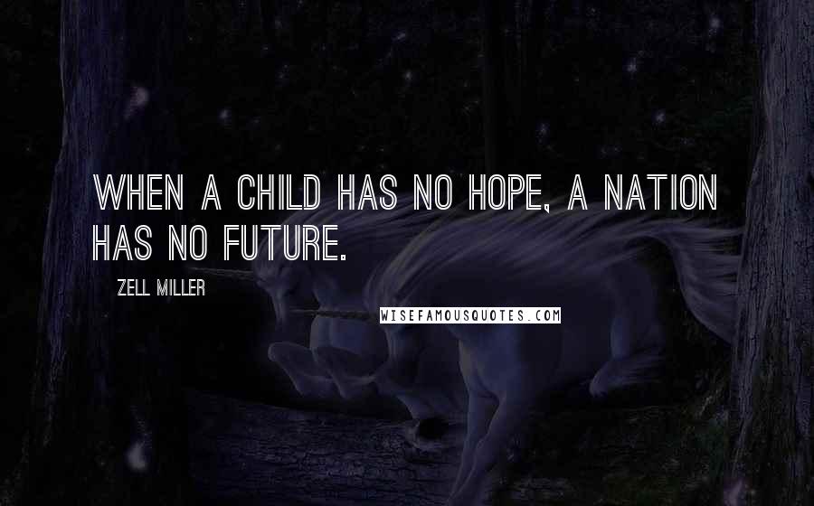 Zell Miller Quotes: When a child has no hope, a nation has no future.