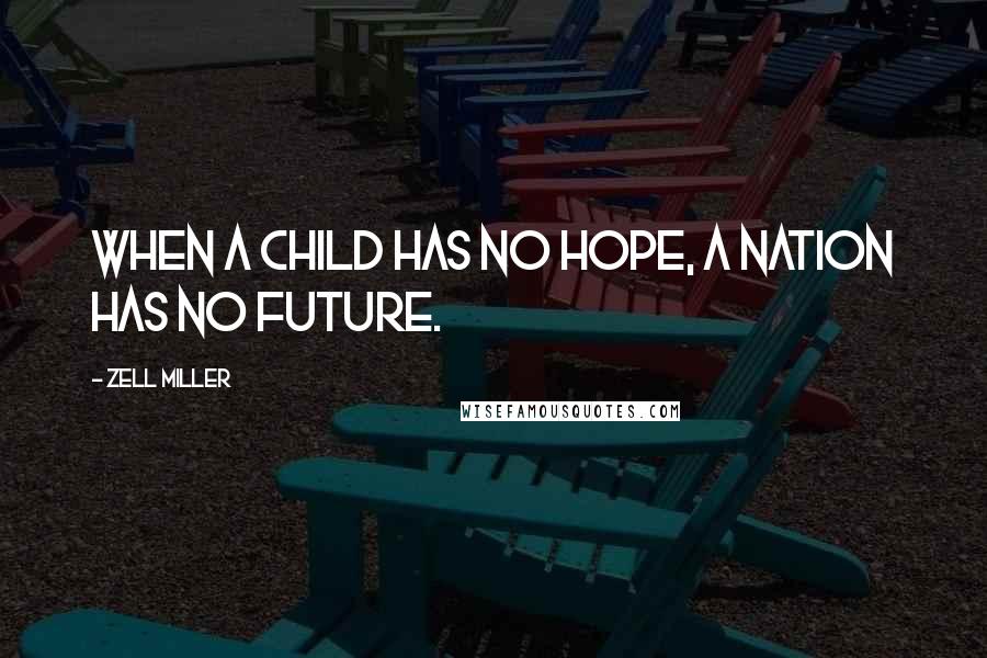 Zell Miller Quotes: When a child has no hope, a nation has no future.