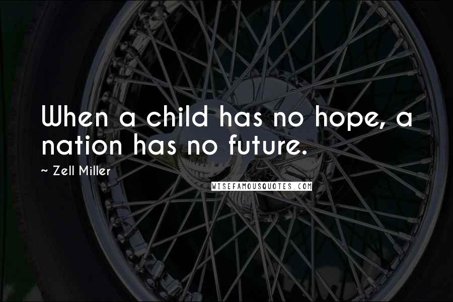 Zell Miller Quotes: When a child has no hope, a nation has no future.