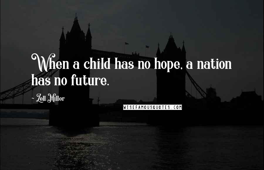 Zell Miller Quotes: When a child has no hope, a nation has no future.