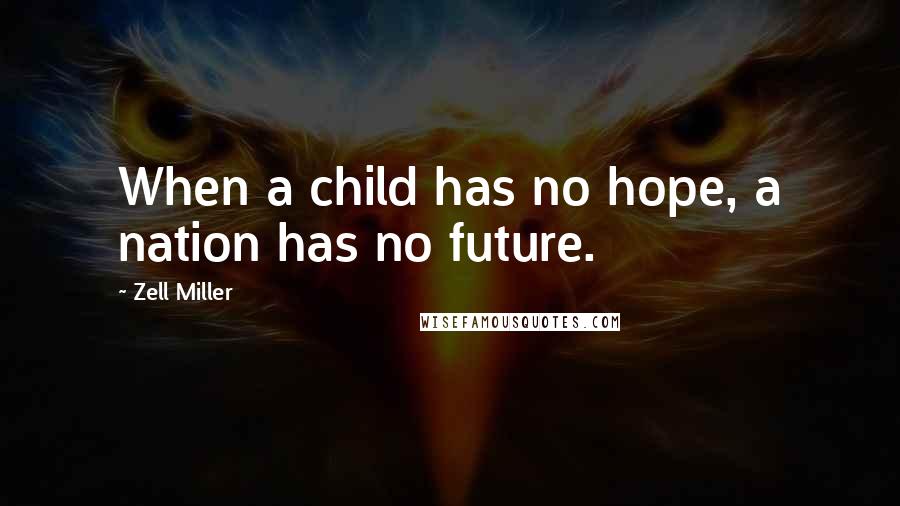 Zell Miller Quotes: When a child has no hope, a nation has no future.