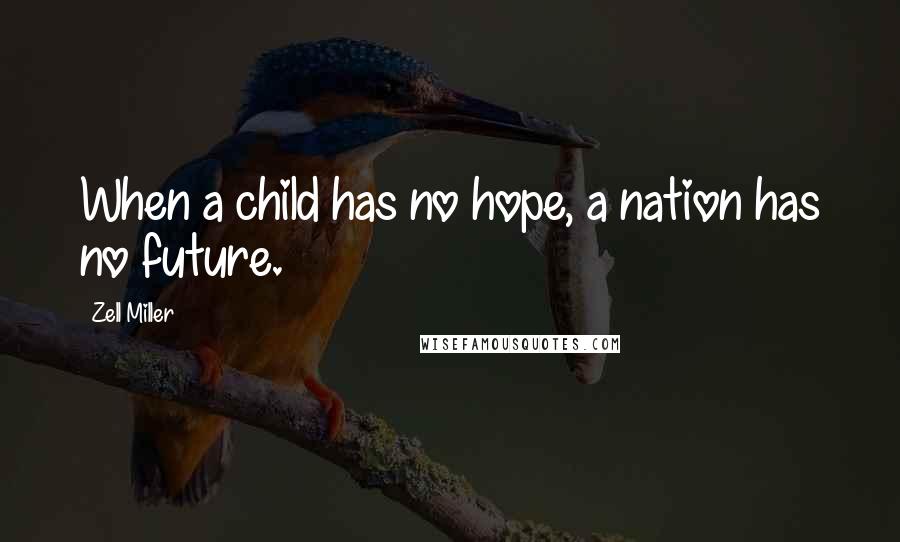 Zell Miller Quotes: When a child has no hope, a nation has no future.