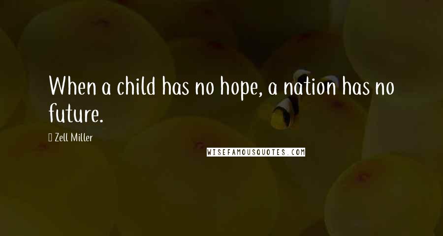 Zell Miller Quotes: When a child has no hope, a nation has no future.