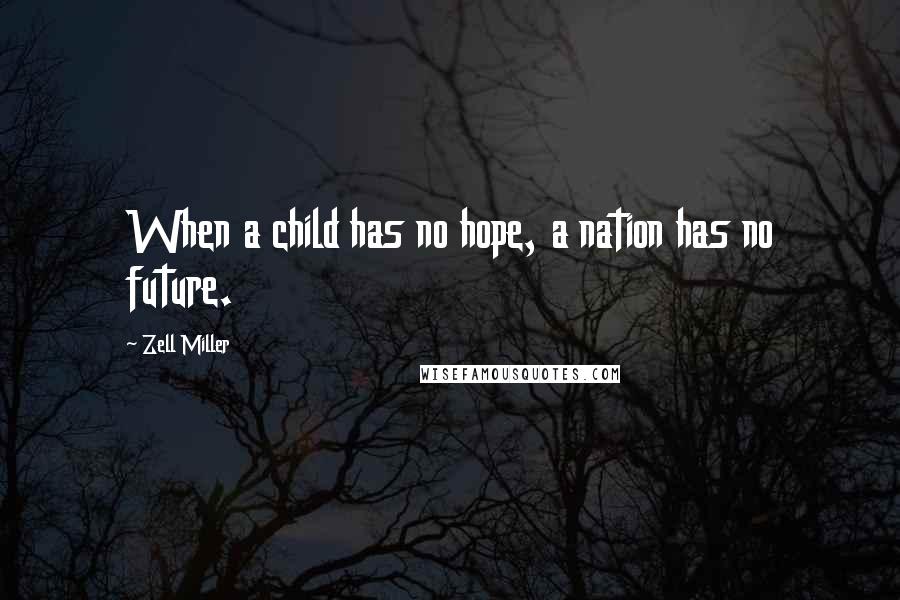 Zell Miller Quotes: When a child has no hope, a nation has no future.