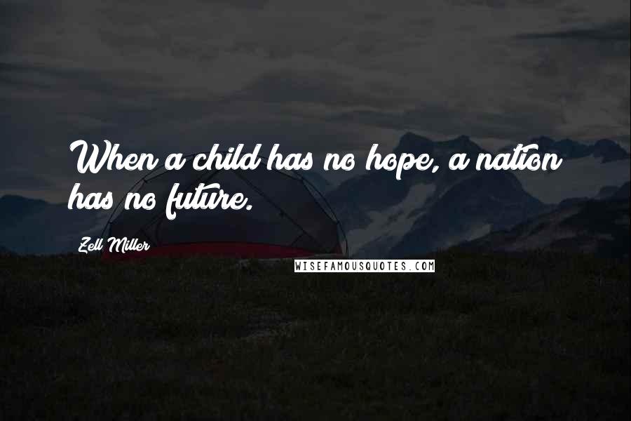 Zell Miller Quotes: When a child has no hope, a nation has no future.