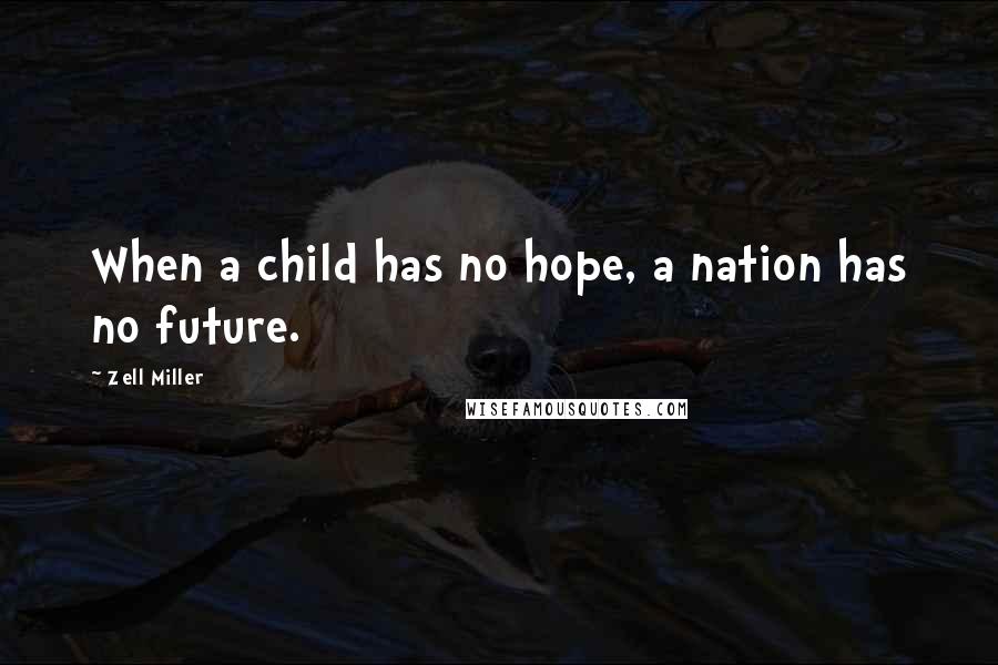 Zell Miller Quotes: When a child has no hope, a nation has no future.