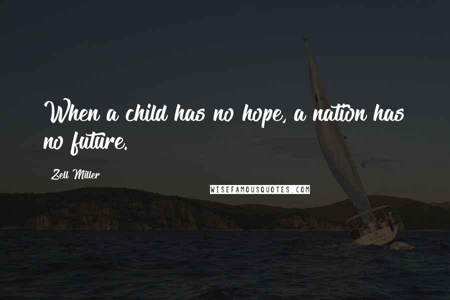 Zell Miller Quotes: When a child has no hope, a nation has no future.